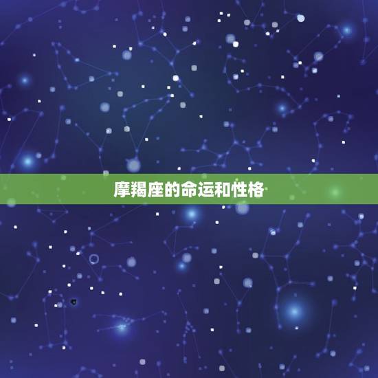 摩羯座的命运和性格,处女座主动牵你的手 摩羯座的命运和性格,处女座主动牵你的手