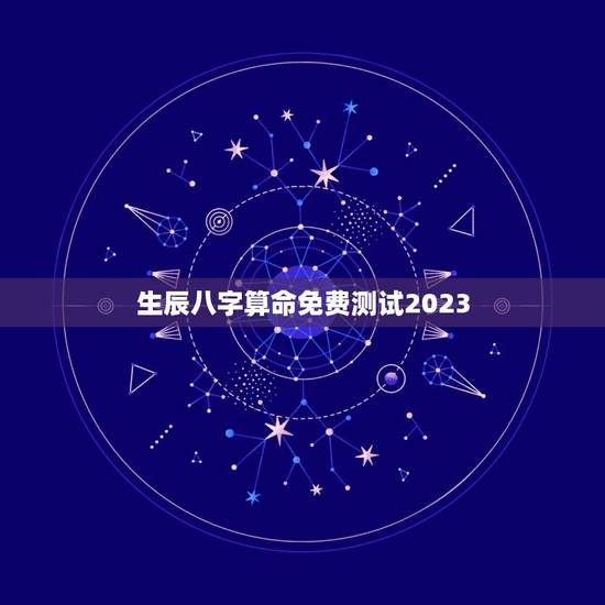 生辰八字算命免费测试2023,生辰八字算命免费测试2023 生辰八字算命免费测试2023,生辰八字算命免费测试2023