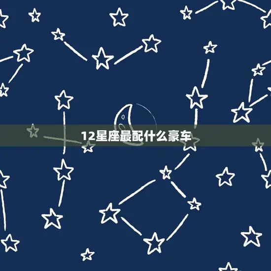 12星座最配什么豪车 12星座最配什么豪车