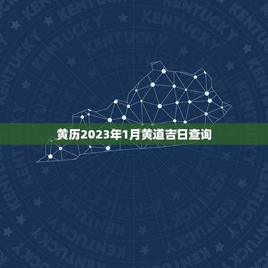 黄历2023年1月黄道吉日查询，2023年1月份黄道吉日
