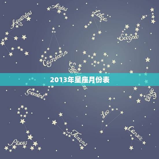 2013年星座月份表，2023 年星座运势