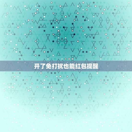 开了免打扰也能红包提醒，微信有人发红包声音自动提醒怎么弄的