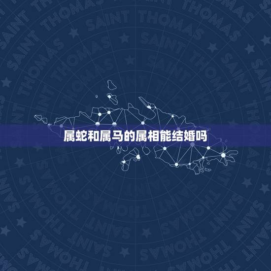 属蛇和属马的属相能结婚吗，属蛇的和属蛇的可以结婚吗？