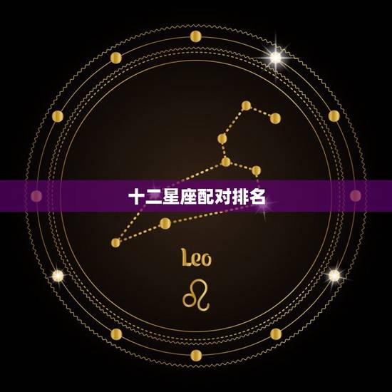 十二星座配对排名，12星座的守