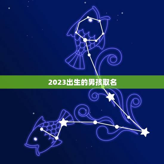 2023出生的男孩取名，2023年正月出生的男孩适合哪些名字？