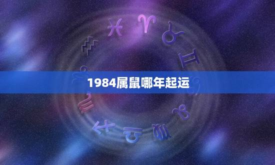 1984属鼠哪年起运，84年属鼠近几年哪年财运好？