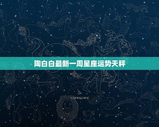 陶白白最新一周星座运势天秤 天秤座今日运势 陶白白最新一周星座运势天秤 天秤座今日运势