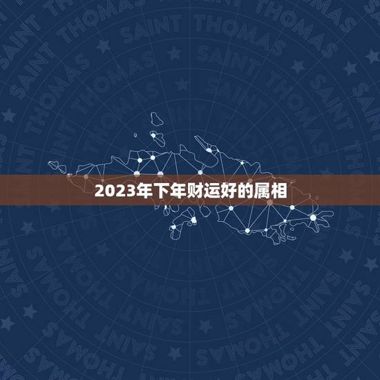 2023年下年财运好的属相，十二星座2023年财运排行 谁是前五名