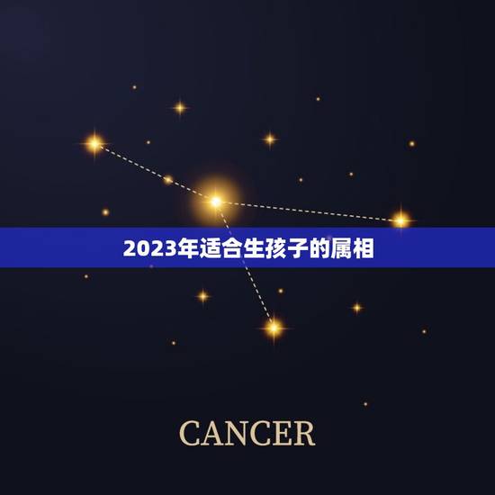 2023年适合生孩子的属相，2023年兔年不宜生子的属相