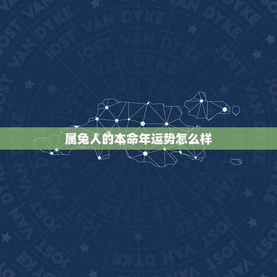 属兔人的本命年运势怎么样,属兔人本命年运气怎么样 属兔人的本命年运势怎么样,属兔人本命年运气怎么样