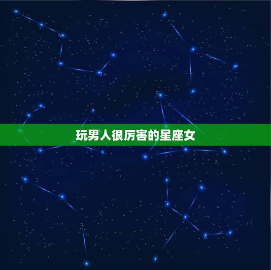 玩男人很厉害的星座女，测试天蝎男是否喜欢你