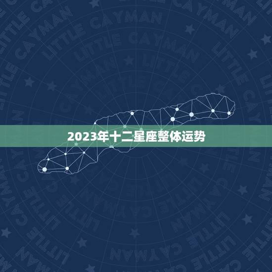 2023年十二星座整体运势，2023 年整体运势
