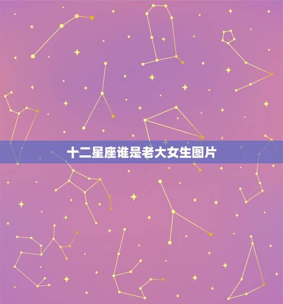 十二星座谁是老大女生图片，十二星座谁是天生漂亮