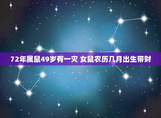 72年属鼠49岁有一灾 女鼠农历几月出生带财 72年属鼠49岁有一灾 女鼠农历几月出生带财