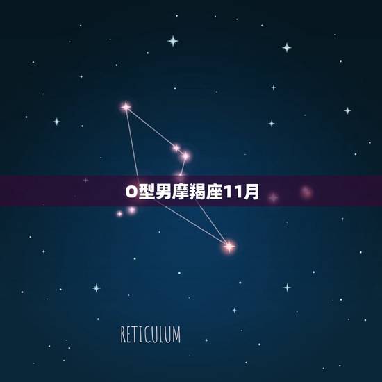 O型男摩羯座11月，摩羯座o型血性格特点