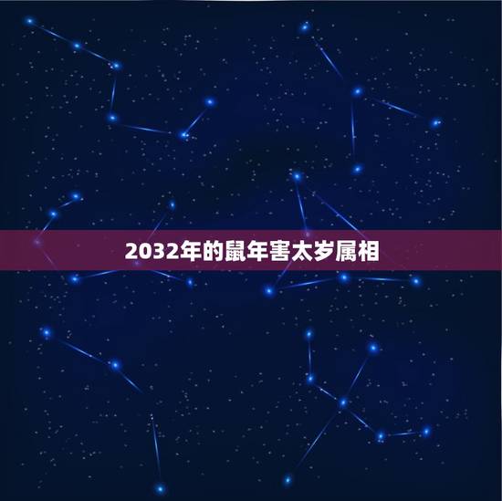 2032年的鼠年害太岁属相，今年那些属相婚姻犯太岁？请给详解。