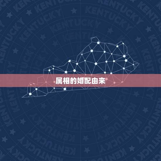 属相的婚配由来，属相婚配是根据什么来算的