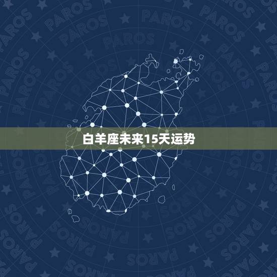 白羊座未来15天运势，白羊座未来三年运势