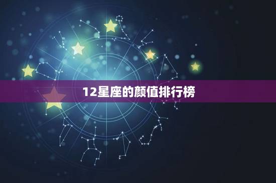 12星座的颜值排行榜,十二星座校花学霸排名 12星座的颜值排行榜,十二星座校花学霸排名