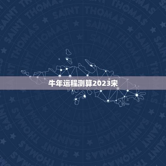 牛年运程测算2023宋，宋韶光2023年十二生肖运程