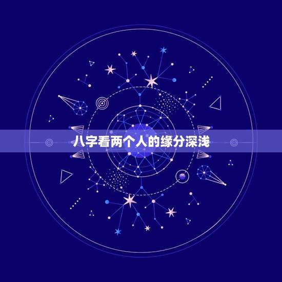 八字看两个人的缘分深浅，八字看命局注定的姻缘