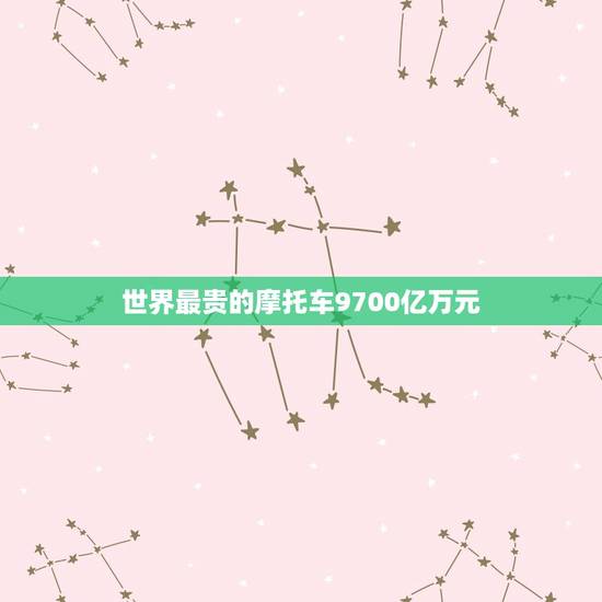 世界最贵的摩托车9700亿万元，世界最贵的跑车9700亿万元