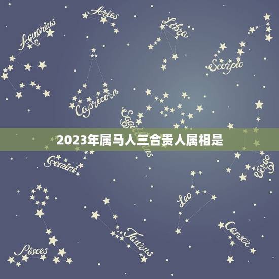 2023年属马人三合贵人属相是，属鼠的贵人是谁