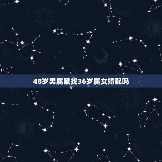 48岁男属鼠找36岁属女婚配吗,男属鼠女属鼠婚配如何? 48岁男属鼠找36岁属女婚配吗,男属鼠女属鼠婚配如何?