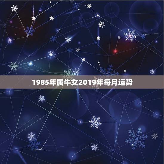 1985年属牛女2019年每月运势，1985属牛女2016年运势