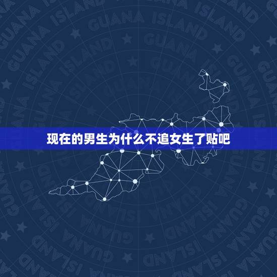 现在的男生为什么不追女生了贴吧，为什么帅哥很难追女生
