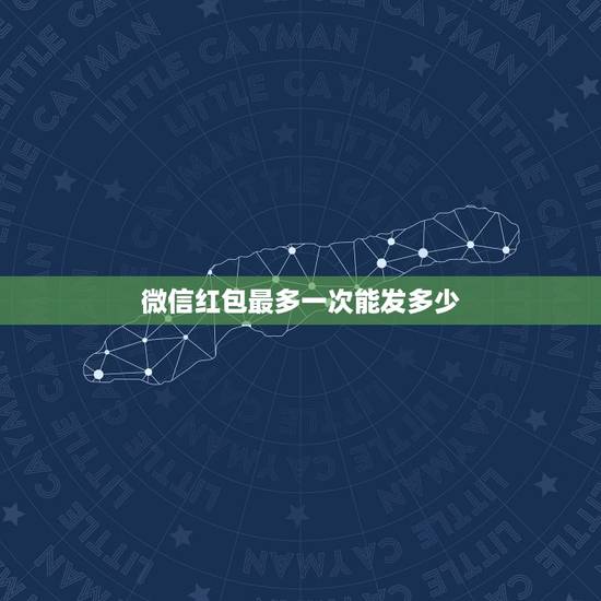 微信红包最多一次能发多少，微信发红包最多能发多少钱