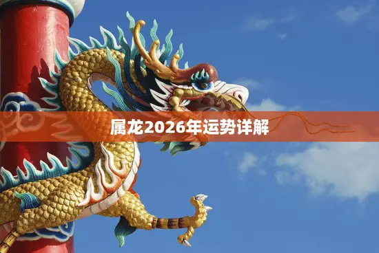 属龙2026年运势详解(龙威再现财运亨通) 属龙2026年运势详解(龙威再现财运亨通)