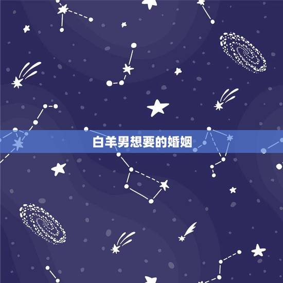 白羊男想要的婚姻，白羊男渴望的爱情