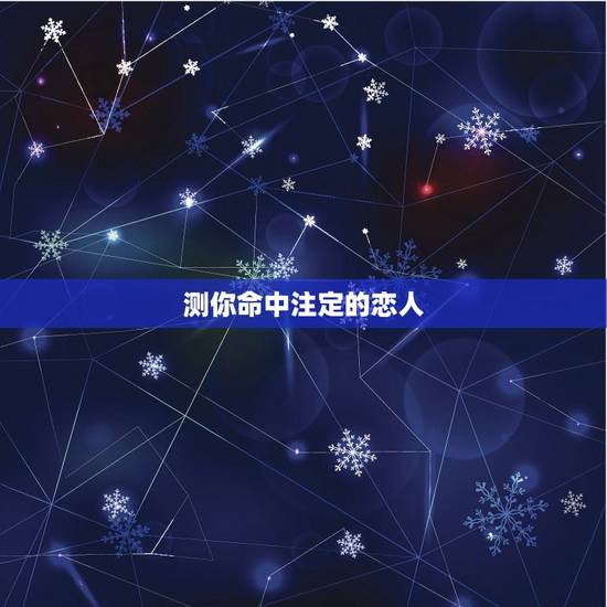 测你命中注定的恋人,塔罗测试你真正的姻缘 测你命中注定的恋人,塔罗测试你真正的姻缘
