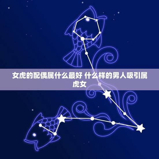 女虎的配偶属什么最好 什么样的男人吸引属虎女