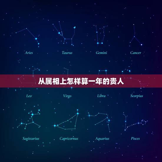 从属相上怎样算一年的贵人，生肖贵人是什么意思