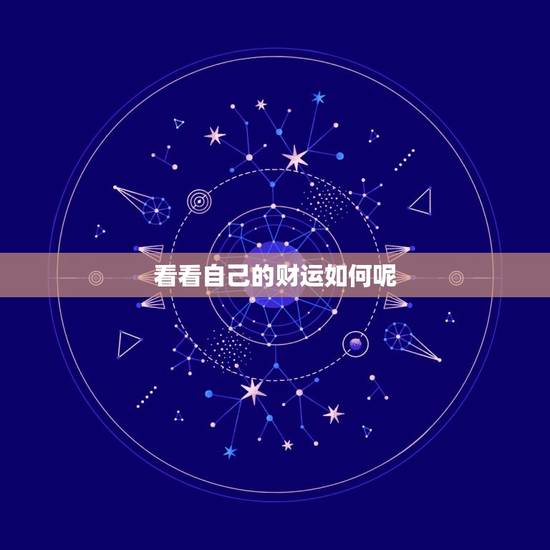 看看自己的财运如何呢，看看自己的财运如何呢女生