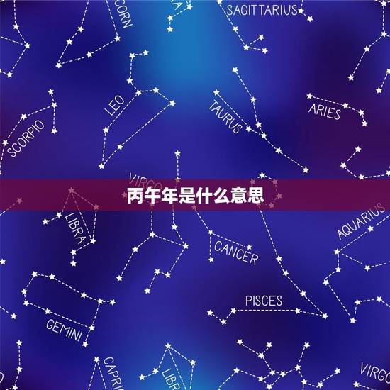 丙午年是什么意思，生于丙午是什么意思