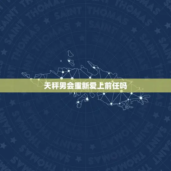 天秤男会重新爱上前任吗