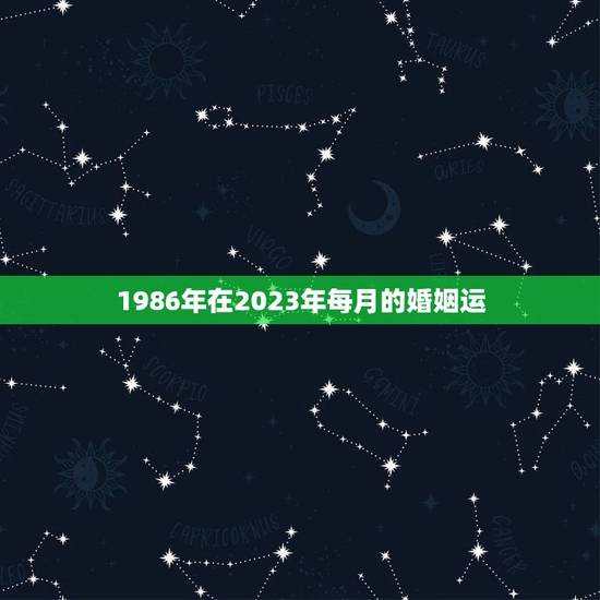 1986年在2023年每月的婚姻运,属虎1986年女性2023年命运 1986年在2023年每月的婚姻运,属虎1986年女性2023年命运
