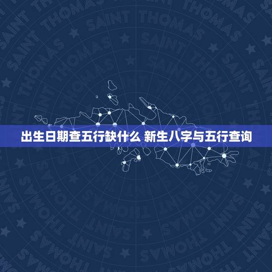 出生日期查五行缺什么 新生八字与五行查询 出生日期查五行缺什么 新生八字与五行查询