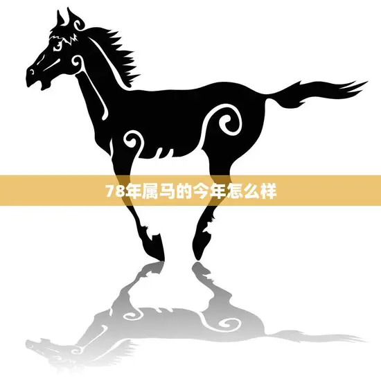 78年属马的今年怎么样(2023年运势分析)