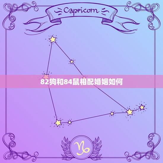 82狗和84鼠相配婚姻如何，请问女82年，属狗，和男84年，属鼠的婚姻