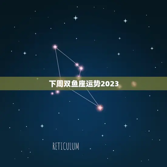 下周双鱼座运势2023