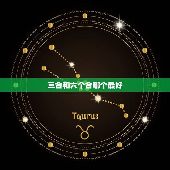 三合和六个合哪个最好 什么是三合什么是6合