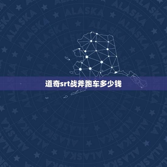 道奇srt战斧跑车多少钱，道奇战斧srt跑车多少钱