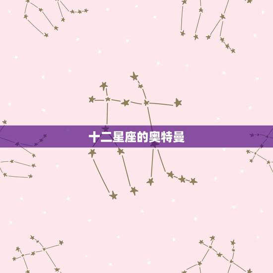 十二星座的奥特曼，十二星座代表的新生奥特曼