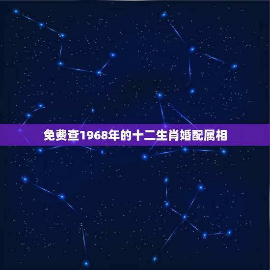 免费查1968年的十二生肖婚配属相，12生肖1968的猴和1980年的