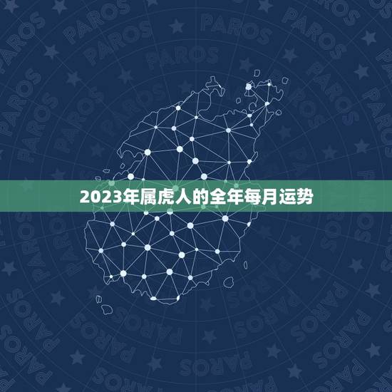 2023年属虎人的全年每月运势，2023年属虎人每月年运程与运势