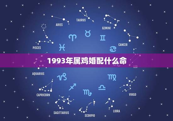 1993年属鸡婚配什么命，93年属鸡最佳婚配表